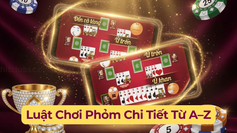 Luật Chơi Phỏm Chi Tiết Từ A–Z - Tá Lả Online Tại Hitclub
